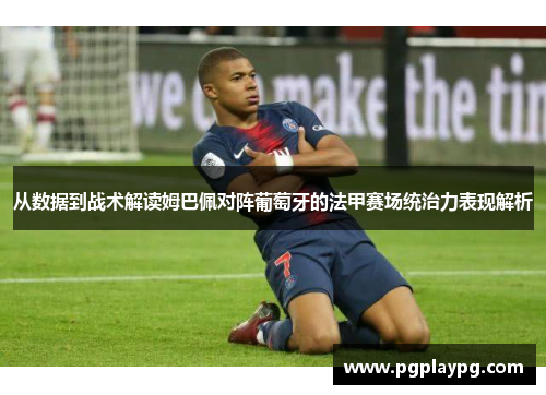 从数据到战术解读姆巴佩对阵葡萄牙的法甲赛场统治力表现解析 从数据到战术解读姆巴佩对阵葡萄牙的法甲赛场统治力表现解析