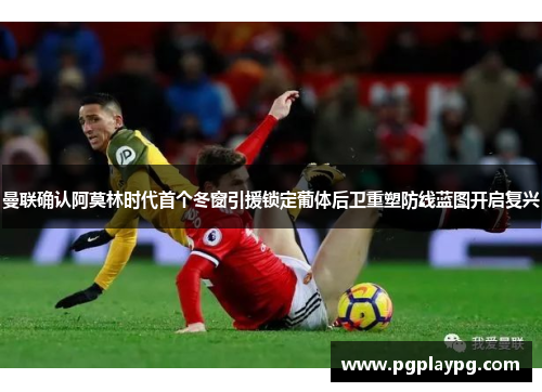 曼联确认阿莫林时代首个冬窗引援锁定葡体后卫重塑防线蓝图开启复兴 曼联确认阿莫林时代首个冬窗引援锁定葡体后卫重塑防线蓝图开启复兴